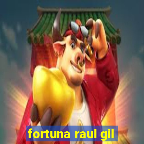 fortuna raul gil